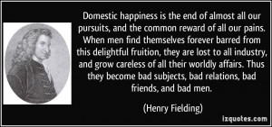 Domestic happiness is the end of almost all our pursuits, and the ...
