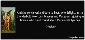 And she conceived and bore to Zeus, who delights in the thunderbolt ...