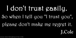 Quote: I don’t trust easily, so when I tell you I trust you, please ...