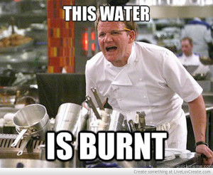 Hells Kitchen- Burnt Water