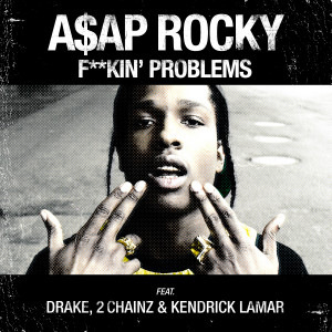 ASAP Rocky “F*ckin Problems” Feat 2Chainz, Drake & Kendrick Lamar