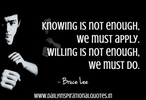 Knowing Is Not Enough.We Must Apply.Willing Is Not enough.We Must Do ...