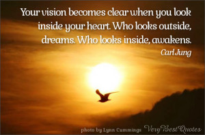 ... look inside your heart. Who looks outside, dreams. Who looks inside