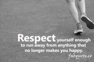 Respect Youself Enough To Run Away From Anything That No Longer Makes ...