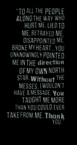 to all the people along the way who hurt me