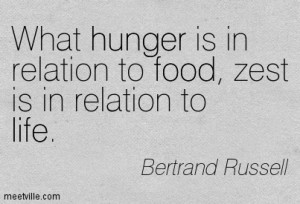 What hunger is in relation to food, zest is in relation to life.