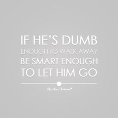 If he is dumb enough to walk away be smart enough to let him go. More
