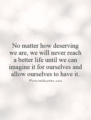 no-matter-how-deserving-we-are-we-will-never-reach-a-better-life-until ...
