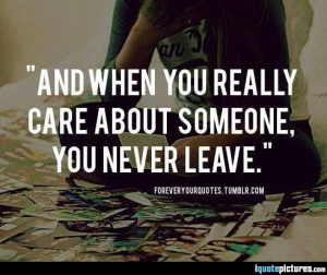 and-when-you-really-care-about-someone-you-never-leave.jpg