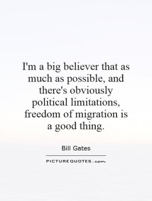 ... limitations, freedom of migration is a good thing. Picture Quote #1