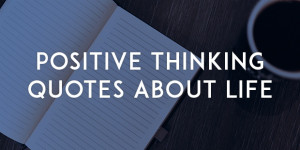 Top 10 Positive Thinking Quotes About Life
