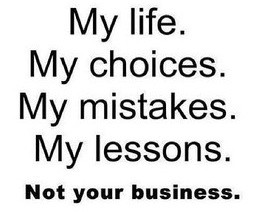my life #my choice #my mistakes #none of your business #strong