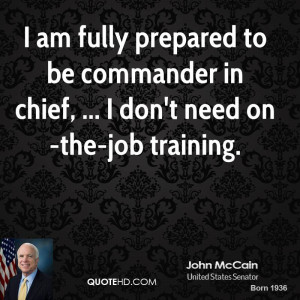 am fully prepared to be commander in chief, ... I don't need on-the ...