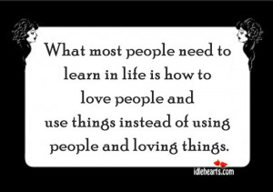 What most people need to learn in life is how to love people