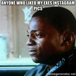 Paid in Full - Anyone who liked my exes Instagram pics