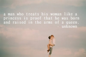 man who treats his woman like a princess is proof that he was born ...