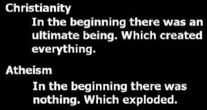 ... Everything. Atheism In The Beginning There Was Nothing. Which Exploded