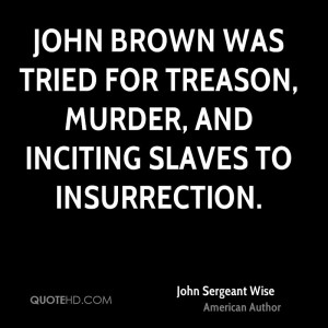 John Brown was tried for treason, murder, and inciting slaves to ...