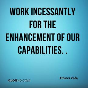 ... Veda - Work incessantly for the enhancement of our capabilities