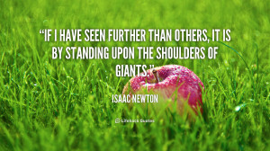 ... than others, it is by standing upon the shoulders of giants