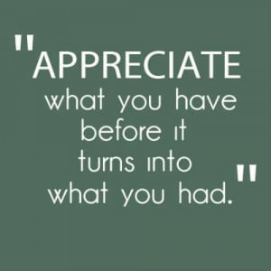 Appreciate what you have...