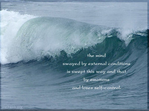 The mind swayed by external conditions is swept this way and that by ...