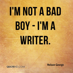 not a bad boy - I'm a writer.