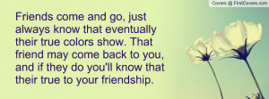just always know that eventually their true colors show. That friend ...