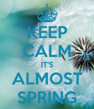 KEEP CALM IT'S ALMOST SPRING