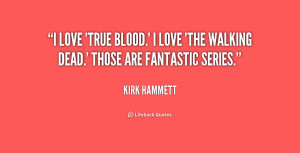 quote-Kirk-Hammett-i-love-true-blood-i-love-the-248758.png