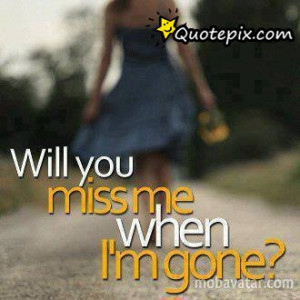 Will Miss Me When Im Gone Quotes ~ You'll Miss Me Facebook Covers ...