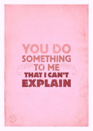 You do something to me that I can't explain...