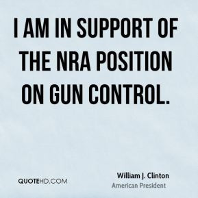 am in support of the NRA position on gun control.