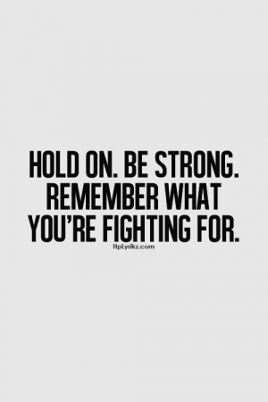 ... for this image include: fighting, hold on, remember, strong and quotes