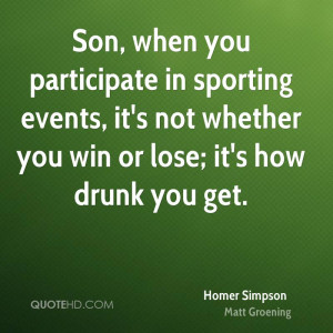 Son, when you participate in sporting events, it's not whether you win ...