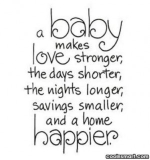 Baby Quote: A baby makes love stronger, the days...