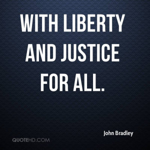 Quotes About Liberty And Justice For All ~ John Bradley Quotes ...