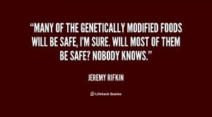 Many of the genetically modified foods will be safe, I'm sure. Will ...