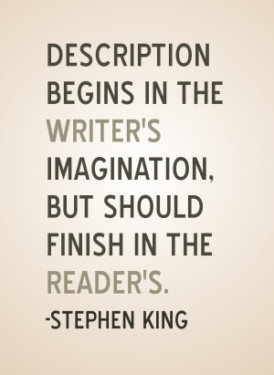 Stephen King Quote: Description begins in the writer's imagination but ...