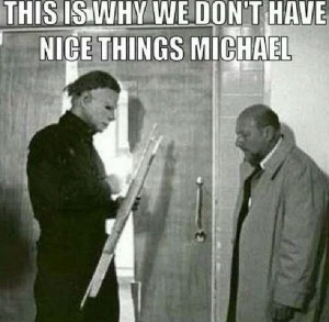 Michael Myers humor! It's funny if you were a destructive kid and your ...