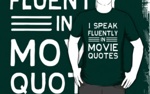 keepers › Portfolio › I speak fluently in movie quotes
