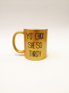 Yo Chick She So Thirsty, Funny Mug, Funny Gift, Quotes, Funny Coffee ...