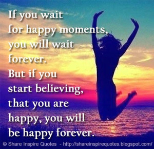 moments you will wait forever but if you start believing that you ...