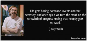 ... screwjack of progress hoping that nobody gets screwed. - Larry Wall