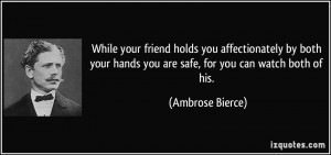 While your friend holds you affectionately by both your hands you are ...