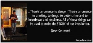 romance to danger. There's a romance to drinking, to drugs, to petty ...