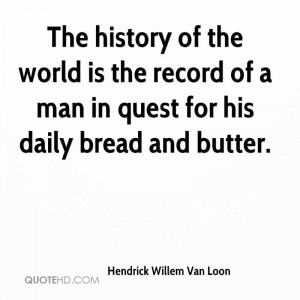 The history of the world is the record of a man in quest for his daily ...