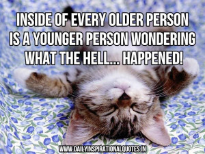 Inside of every older person is a younger person wondering what the ...