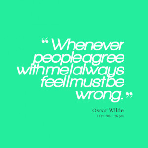 Quotes Picture: whenever people agree with me i always feel i must be ...
