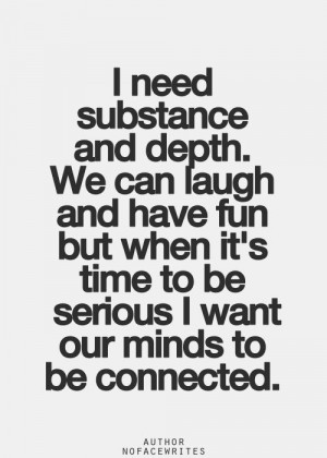 need substance and depth. We can laugh and have fun but when it's ...
